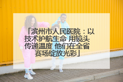 滨州市人民医院：以技术护航生命 用镜头传递温度 他们在全省赛场绽放光彩
