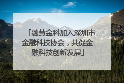 融慧金科加入深圳市金融科技协会，共促金融科技创新发展
