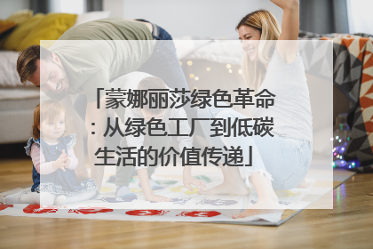 蒙娜丽莎绿色革命：从绿色工厂到低碳生活的价值传递