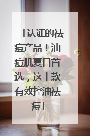 认证的祛痘产品！油痘肌夏日首选，这十款有效控油祛痘