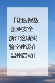 让医保数据更安全 浙江这项实验室建设在温州启动