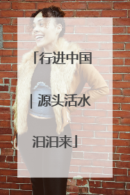 行进中国｜源头活水汩汩来