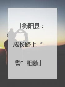 衡阳县：成长路上“警”相随