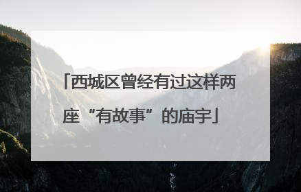 西城区曾经有过这样两座“有故事”的庙宇