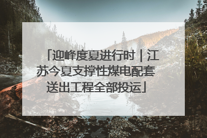 迎峰度夏进行时｜江苏今夏支撑性煤电配套送出工程全部投运