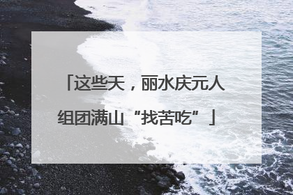 这些天，丽水庆元人组团满山“找苦吃”