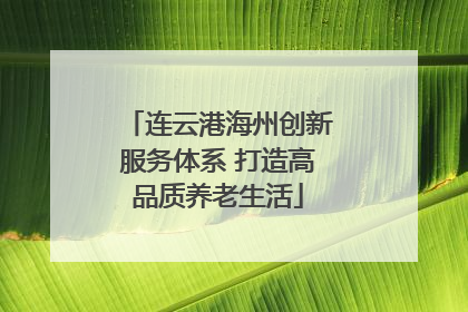 连云港海州创新服务体系 打造高品质养老生活