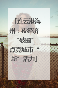 连云港海州：夜经济“破圈” 点亮城市“新”活力