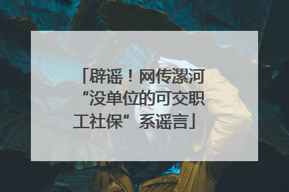 辟谣！网传漯河“没单位的可交职工社保”系谣言