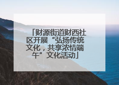财源街道财西社区开展“弘扬传统文化，共享浓情端午”文化活动