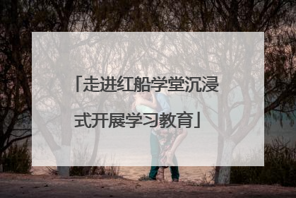 走进红船学堂沉浸式开展学习教育