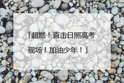 超燃！直击日照高考现场！加油少年！