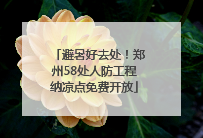 避暑好去处！郑州58处人防工程纳凉点免费开放