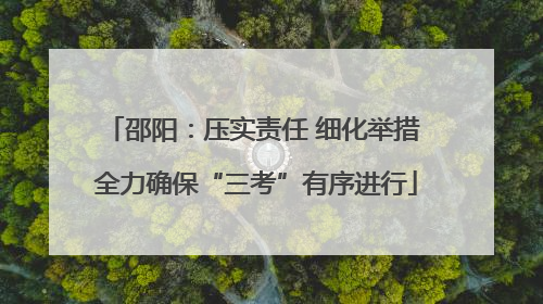 邵阳：压实责任 细化举措 全力确保“三考”有序进行