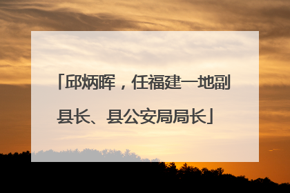 邱炳晖，任福建一地副县长、县公安局局长