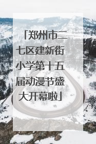 郑州市二七区建新街小学第十五届动漫节盛大开幕啦