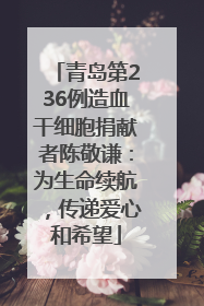 青岛第236例造血干细胞捐献者陈敬谦：为生命续航，传递爱心和希望