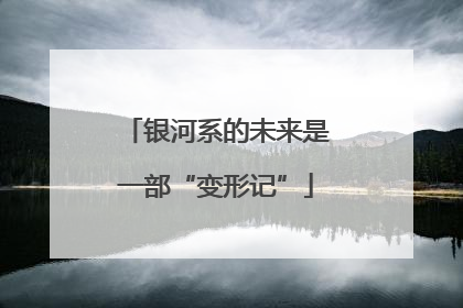 银河系的未来是一部“变形记”