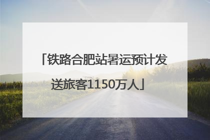 铁路合肥站暑运预计发送旅客1150万人