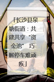 长沙县泉塘街道：共建共享“资金池” 巧解停车难顽疾