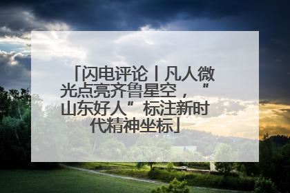 闪电评论丨凡人微光点亮齐鲁星空，“山东好人”标注新时代精神坐标