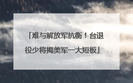 难与解放军抗衡！台退役少将揭美军一大短板