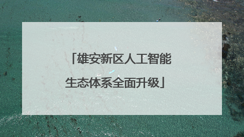雄安新区人工智能生态体系全面升级