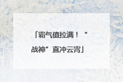 霸气值拉满！“战神”直冲云霄