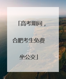 高考期间，合肥考生免费坐公交