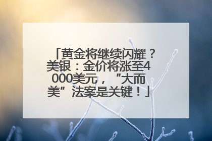 黄金将继续闪耀？美银：金价将涨至4000美元，“大而美”法案是关键！