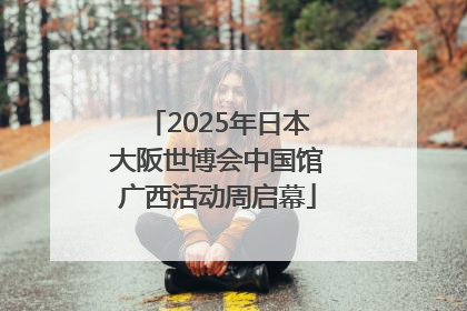 2025年日本大阪世博会中国馆广西活动周启幕
