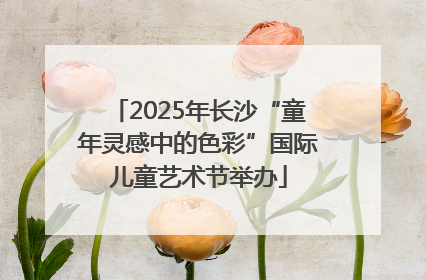 2025年长沙“童年灵感中的色彩”国际儿童艺术节举办
