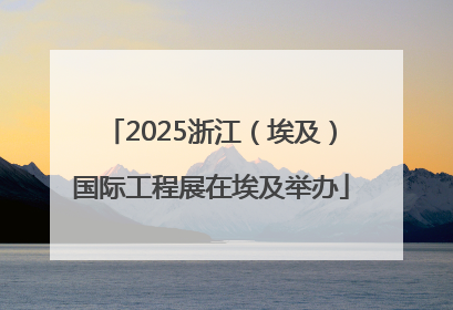 2025浙江（埃及）国际工程展在埃及举办