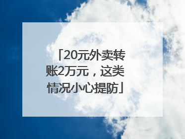 20元外卖转账2万元，这类情况小心提防