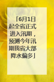 6月1日起全省正式进入汛期，预测今年汛期我省大部降水偏多