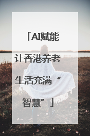 AI赋能让香港养老生活充满“智慧”