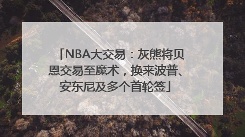 NBA大交易：灰熊将贝恩交易至魔术，换来波普、安东尼及多个首轮签